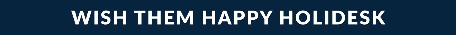 Wish Them Happy Holidesk